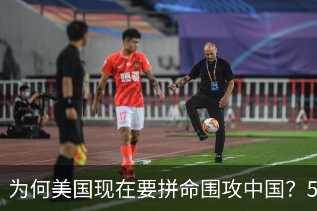 为何美国现在要拼命围攻中国？5年后，中国将不再忌惮任何国家！