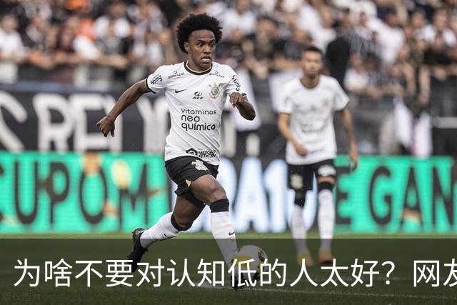 为啥不要对认知低的人太好？网友：给脸就上头，看你好说话会更多想法