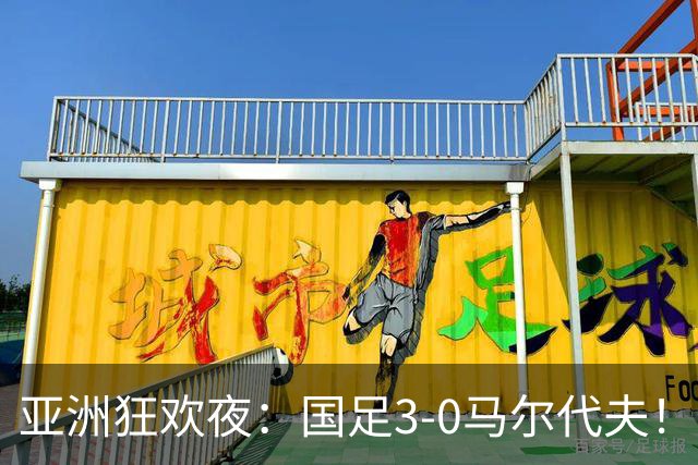 亚洲狂欢夜：国足3-0马尔代夫！日本、韩国也赢了，掀翻南美豪强