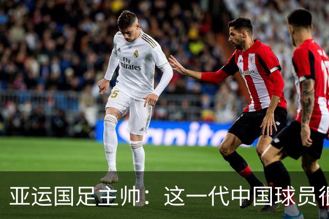亚运国足主帅：这一代中国球员很有机会打进世界杯