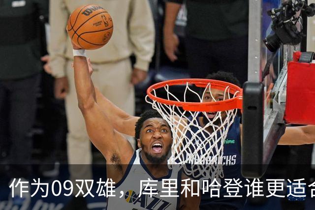 作为09双雄，库里和哈登谁更适合作为球队基石