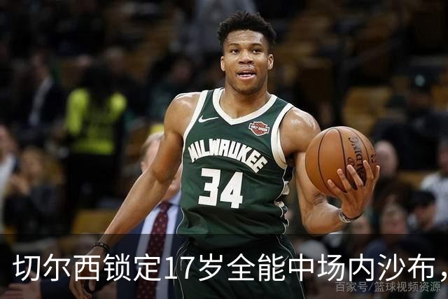 切尔西锁定17岁全能中场内沙布，青训引援布局未来