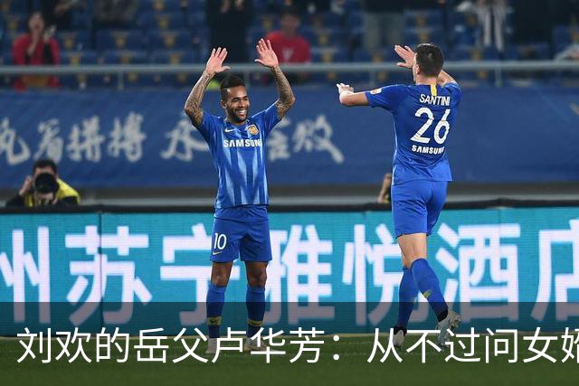 刘欢的岳父卢华芳：从不过问女婿的收入，不给刘欢添麻烦