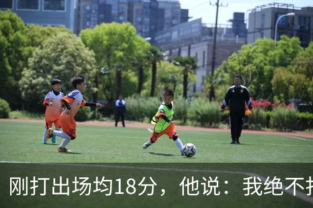 刚打出场均18分，他说：我绝不打替补
