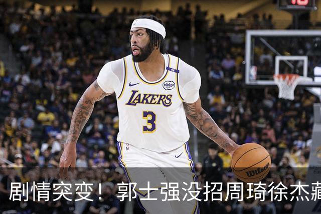 剧情突变！郭士强没招周琦徐杰藏内情？圈内人爆料：领队投反对票