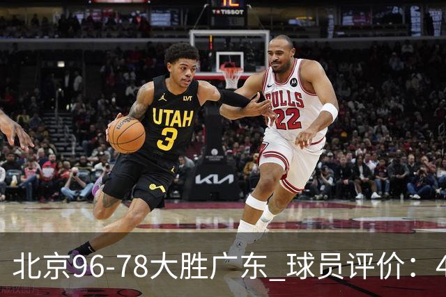 北京96-78大胜广东 球员评价：4人优秀，3人及格，3人低迷