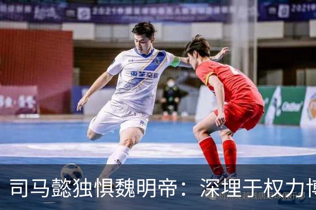司马懿独惧魏明帝：深埋于权力博弈下的敬畏之谜