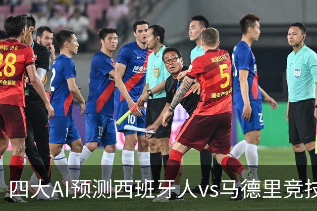 四大AI预测西班牙人vs马德里竞技：三家看好客胜，一家防平