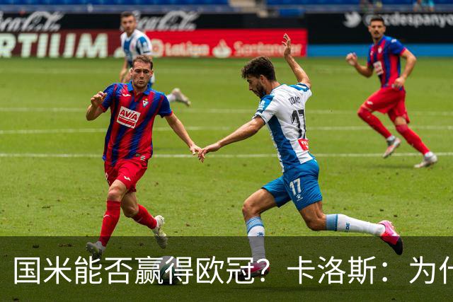国米能否赢得欧冠？卡洛斯：为什么不？近五年他们保持着顶级水准
