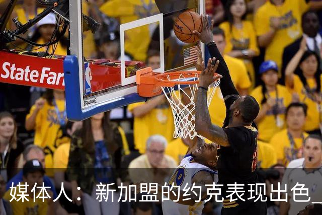 媒体人：新加盟的约克表现出色 李俊贤在慢慢适应CBA的比赛节奏