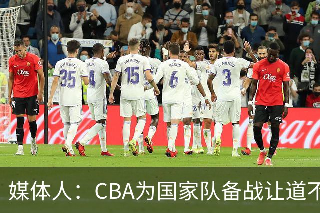 媒体人：CBA为国家队备战让道不职业且本末倒置 影响联赛连续性