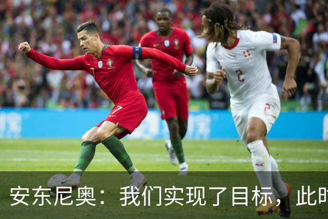 安东尼奥：我们实现了目标，此时此刻我是世界上最幸福的教练