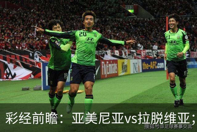彩经前瞻：亚美尼亚vs拉脱维亚；首选主胜，次防平局