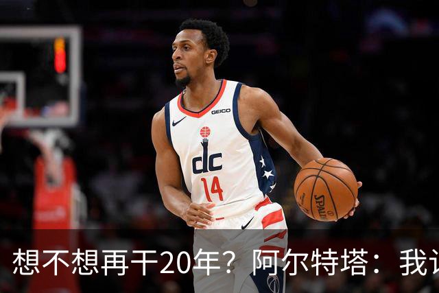 想不想再干20年？阿尔特塔：我认为真正需要的是享受这段旅程