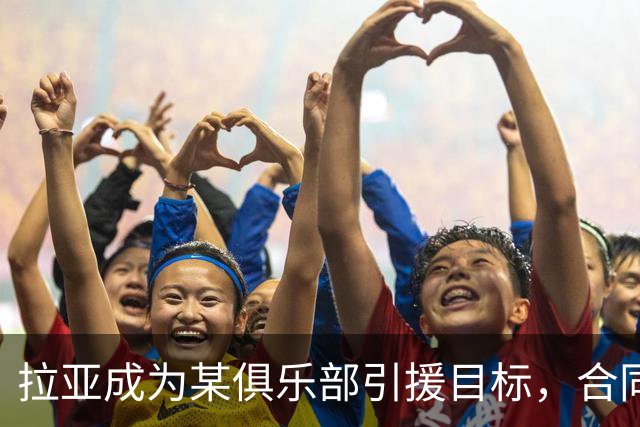 拉亚成为某俱乐部引援目标，合同还剩两年