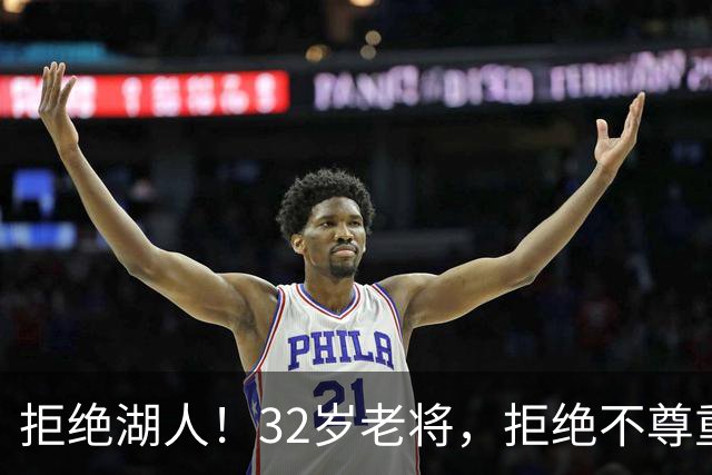 拒绝湖人！32岁老将，拒绝不尊重！