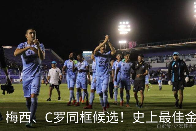 梅西、C罗同框候选！史上最佳金球奖10人候选名单正式公布，十大传奇同台PK