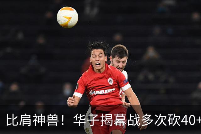比肩神兽！华子揭幕战多次砍40+历史第三人 前两位是张伯伦和乔丹