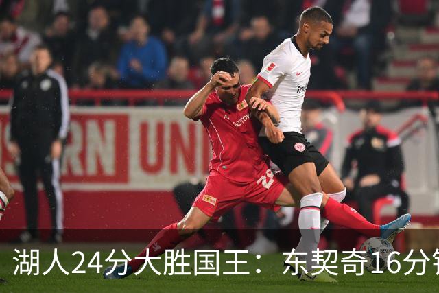 湖人24分大胜国王：东契奇16分钟21分 凯斯勒缺席布朗尼仅5中1