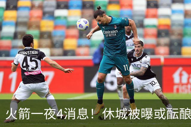火箭一夜4消息！休城被曝或酝酿大交易，范乔丹减压KD+申京迎大考