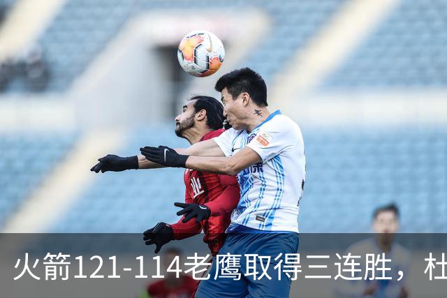 火箭121-114老鹰取得三连胜，杜兰特22+4，申京17+10+7