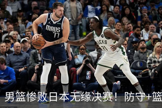 男篮惨败日本无缘决赛！防守+篮板引崩盘，3将尽力，多人狂铁！
