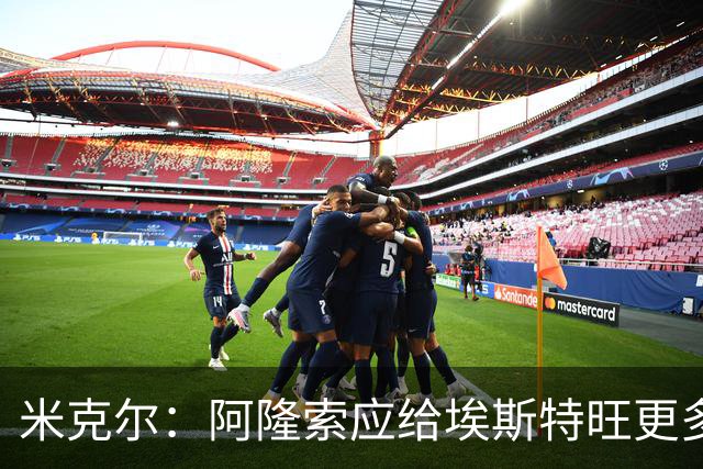米克尔：阿隆索应给埃斯特旺更多机会，避免他赛季末离队