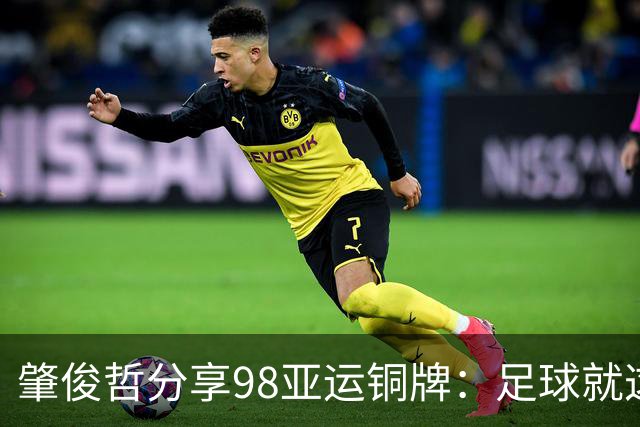 肇俊哲分享98亚运铜牌：足球就这样传承，盼中国足球越来越好