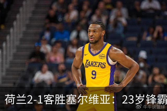 荷兰2-1客胜塞尔维亚：23岁锋霸首发双响，哈维执教橙衣军团迎首胜