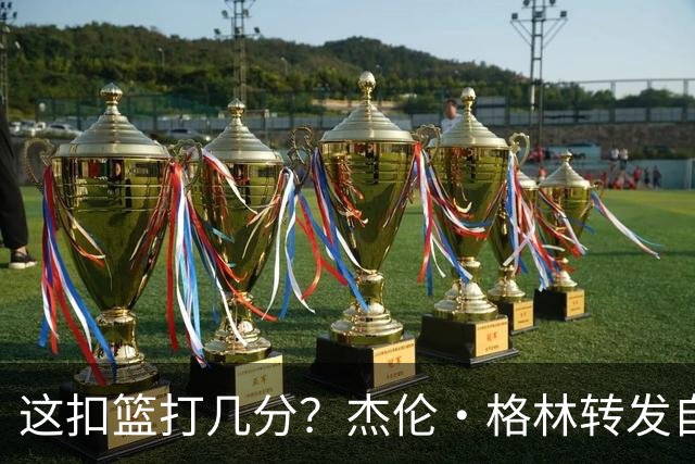 这扣篮打几分？杰伦·格林转发自己训练中滑翔战斧扣篮视频