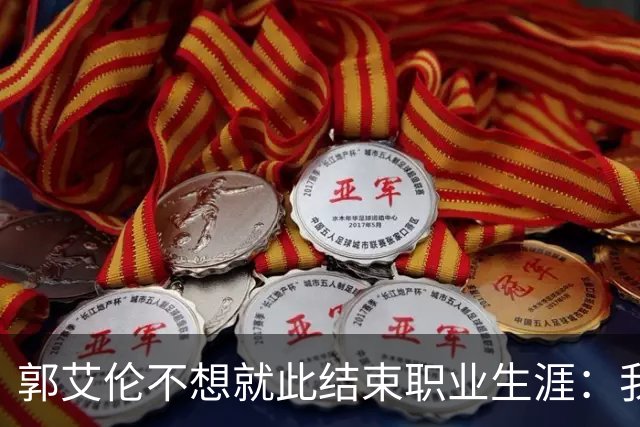 郭艾伦不想就此结束职业生涯：我会努力再试一试！