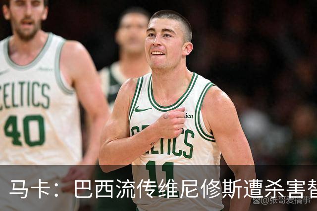 马卡：巴西流传维尼修斯遭杀害替换阴谋论，球员团队与皇马不理会