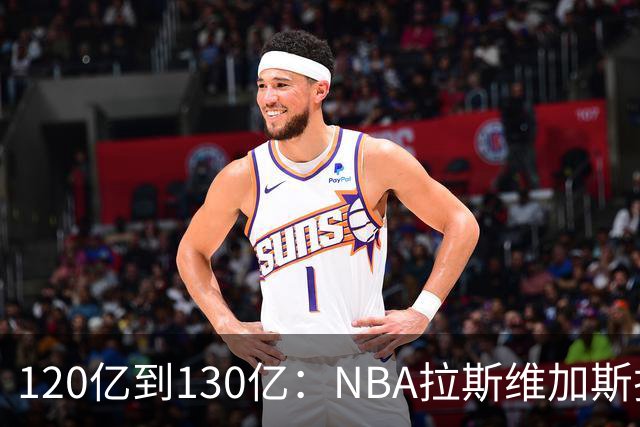 120亿到130亿：NBA拉斯维加斯扩军竞标进入终选