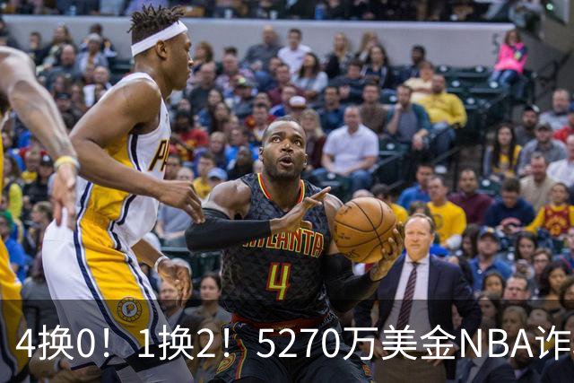 4换0！1换2！5270万美金NBA诈骗犯要重新证明自己