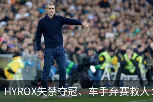 HYROX失禁夺冠、车手弃赛救人：为什么“坚持”被质疑，“放弃”却被赞美？